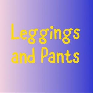 LEGGINGS and PANTS